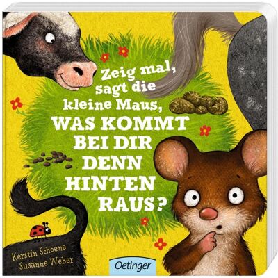 Oetinger Zeig mal, sagt die kleine Maus, was kommt bei dir denn hinten raus?, Kinderbücher von Kerstin Schoene, Susanne Weber Oetinger Zeig mal, sagt die kleine Maus, was kommt bei dir denn hinten raus?, Kinderbücher von Kerstin Schoene, Susanne Weber