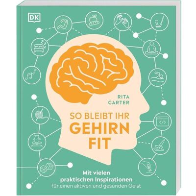 Dorling Kindersley So bleibt Ihr Gehirn fit, Ratgeber von Rita Carter Dorling Kindersley So bleibt Ihr Gehirn fit, Ratgeber von Rita Carter