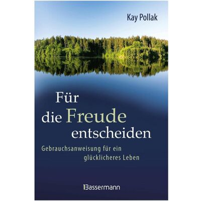Bassermann Für die Freude entscheiden - Gebrauchsanweisung für ein glücklicheres Leben, Ratgeber von Kay Pollak Bassermann Für die Freude entscheiden - Gebrauchsanweisung für ein glücklicheres Leben, Ratgeber von Kay Pollak