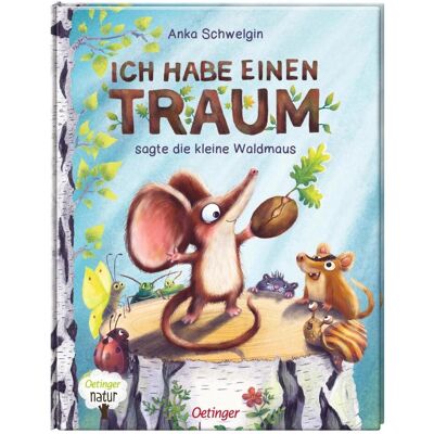 Oetinger Ich habe einen Traum, sagte die kleine Waldmaus, Kinderbücher von Anka Schwelgin Oetinger Ich habe einen Traum, sagte die kleine Waldmaus, Kinderbücher von Anka Schwelgin