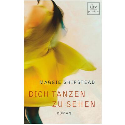 DTV Dich tanzen zu sehen, Belletristik von Maggie Shipstead DTV Dich tanzen zu sehen, Belletristik von Maggie Shipstead