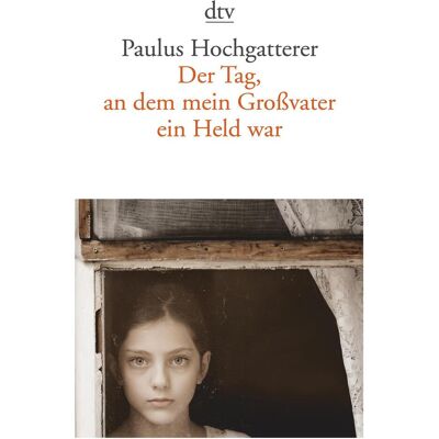 DTV Der Tag, an dem mein Grossvater ein Held war, Belletristik von Paulus Hochgatterer DTV Der Tag, an dem mein Grossvater ein Held war, Belletristik von Paulus Hochgatterer