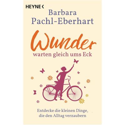 Heyne Wunder warten gleich ums Eck, Ratgeber von Barbara Pachl-Eberhart Heyne Wunder warten gleich ums Eck, Ratgeber von Barbara Pachl-Eberhart