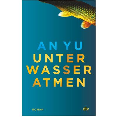 DTV Unter Wasser atmen, Belletristik von An Yu DTV Unter Wasser atmen, Belletristik von An Yu