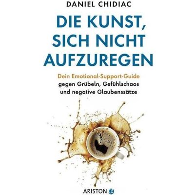 Ariston Sachbücher, Die Kunst, sich nicht aufzuregen (Deutsch, Daniel Chidiac) Ariston Sachbücher, Die Kunst, sich nicht aufzuregen (Deutsch, Daniel Chidiac)