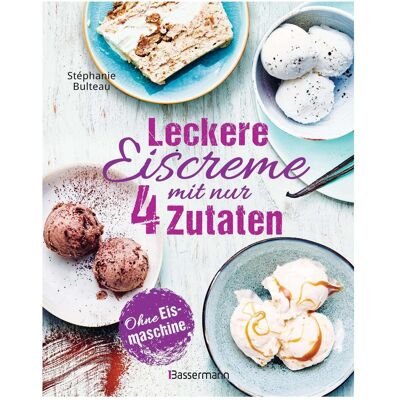 Bassermann Leckere Eiscreme mit nur 4 Zutaten. Ohne Eismaschine. 100% natürlich, Ratgeber von Stéphanie Bulteau Bassermann Leckere Eiscreme mit nur 4 Zutaten. Ohne Eismaschine. 100% natürlich, Ratgeber von Stéphanie Bulteau