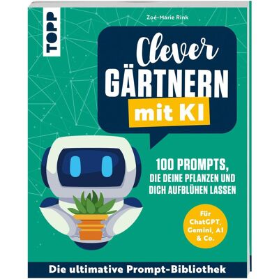 Frech Clever gärtnern mit KI. 100 Prompts, die deine Pflanzen und dich aufblühen lassen, Ratgeber von Zoé-Marie Rink Frech Clever gärtnern mit KI. 100 Prompts, die deine Pflanzen und dich aufblühen lassen, Ratgeber von Zoé-Marie Rink