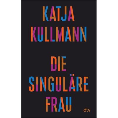 DTV Die Singuläre Frau, Sachbücher von Katja Kullmann DTV Die Singuläre Frau, Sachbücher von Katja Kullmann
