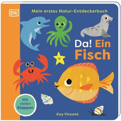 Dorling Kindersley, Babybücher, Mein erstes Natur-Entdeckerbuch. Da! Ein Fisch (Deutsch) Dorling Kindersley, Babybücher, Mein erstes Natur-Entdeckerbuch. Da! Ein Fisch (Deutsch)