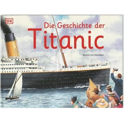 Dorling Kindersley Die Geschichte der Titanic, Kinderbücher von Steve Noon Dorling Kindersley Die Geschichte der Titanic, Kinderbücher von Steve Noon