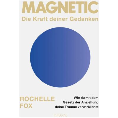 Integral Magnetic – Die Kraft deiner Gedanken, Ratgeber von Rochelle Fox Integral Magnetic – Die Kraft deiner Gedanken, Ratgeber von Rochelle Fox