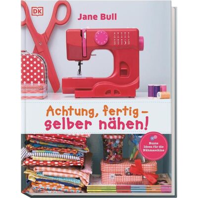 Dorling Kindersley Achtung, fertig - selber nähen!, Kinderbücher von Jane Bull Dorling Kindersley Achtung, fertig - selber nähen!, Kinderbücher von Jane Bull