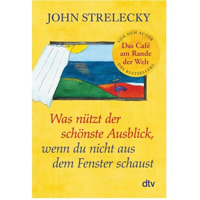 DTV Was nützt der schönste Ausblick, wenn du nicht aus dem Fenster schaust, Ratgeber von Root Leeb, John P. Strelecky, Bettina Lemke DTV Was nützt der schönste Ausblick, wenn du nicht aus dem Fenster schaust, Ratgeber von Root Leeb, John P. Strelecky, Bettina Lemke