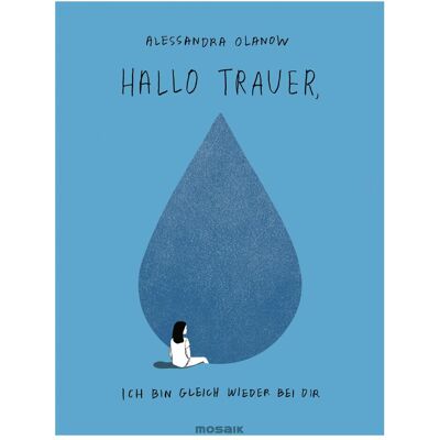 Mosaik Hallo Trauer, ich bin gleich wieder bei dir, Belletristik von Alessandra Olanow Mosaik Hallo Trauer, ich bin gleich wieder bei dir, Belletristik von Alessandra Olanow