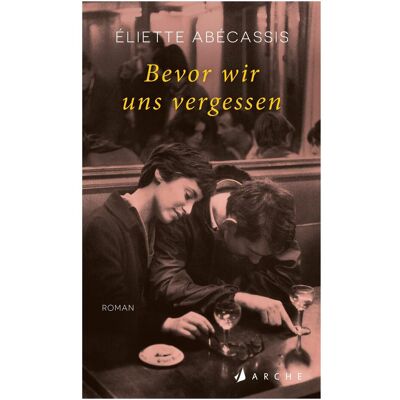 Arche Abécassis:Bevor wir uns vergessen, Belletristik von Éliette Abécassis, Kirsten Gleinig Arche Abécassis:Bevor wir uns vergessen, Belletristik von Éliette Abécassis, Kirsten Gleinig