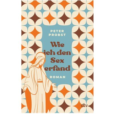 DTV Wie ich den Sex erfand, Belletristik von Peter Probst DTV Wie ich den Sex erfand, Belletristik von Peter Probst