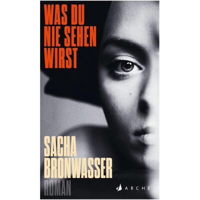 Arche Bronwasser:Was du nie sehen wirst, Belletristik von Sacha Bronwasser, Lisa Mensing Arche Bronwasser:Was du nie sehen wirst, Belletristik von Sacha Bronwasser, Lisa Mensing