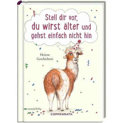 Coppenrath Stell dir vor, du wirst älter und gehst einfach nicht hin, Belletristik von Nora Paehl Coppenrath Stell dir vor, du wirst älter und gehst einfach nicht hin, Belletristik von Nora Paehl
