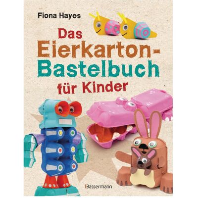 Bassermann Das Eierkarton-Bastelbuch für Kinder. 51 lustige Projekte für Kinder ab 5 Jahren, Kinderbücher von Fiona Hayes Bassermann Das Eierkarton-Bastelbuch für Kinder. 51 lustige Projekte für Kinder ab 5 Jahren, Kinderbücher von Fiona Hayes