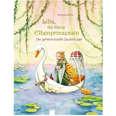 Arena Lilia, die kleine Elbenprinzessin. Die geheimnisvolle Zauberkugel, Kinderbücher von Stefanie Dahle Arena Lilia, die kleine Elbenprinzessin. Die geheimnisvolle Zauberkugel, Kinderbücher von Stefanie Dahle
