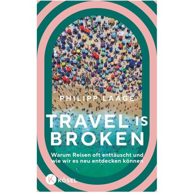 Kösel Travel is broken, Ratgeber von Philipp Laage Kösel Travel is broken, Ratgeber von Philipp Laage