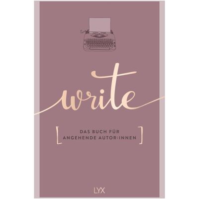 Lübbe Write - Das Buch für angehende Autor:innen, Ratgeber von Team LYX Lübbe Write - Das Buch für angehende Autor:innen, Ratgeber von Team LYX