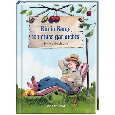 Coppenrath Bin in Rente, ich muss gar nichts!, Belletristik von Kai Würbs Coppenrath Bin in Rente, ich muss gar nichts!, Belletristik von Kai Würbs