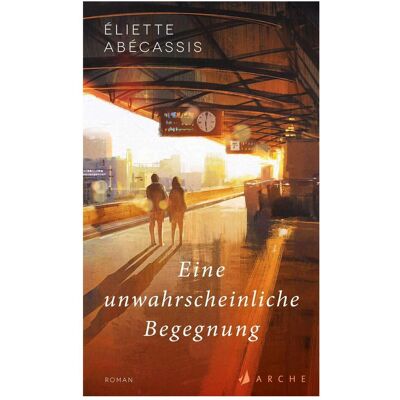 Arche Eine unwahrscheinliche Begegnung, Belletristik von Kirsten Gleinig, Éliette Abécassis Arche Eine unwahrscheinliche Begegnung, Belletristik von Kirsten Gleinig, Éliette Abécassis