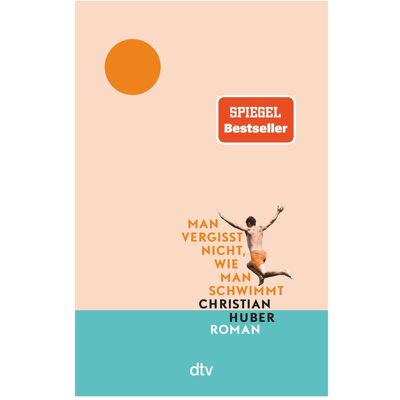 DTV Man vergisst nicht, wie man schwimmt, Belletristik von Christian Huber DTV Man vergisst nicht, wie man schwimmt, Belletristik von Christian Huber