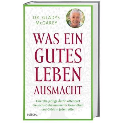 Integral Was ein gutes Leben ausmacht, Ratgeber von Gladys Mcgarey Integral Was ein gutes Leben ausmacht, Ratgeber von Gladys Mcgarey