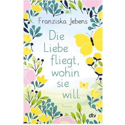 DTV Die Liebe fliegt, wohin sie will, Belletristik von Franziska Jebens DTV Die Liebe fliegt, wohin sie will, Belletristik von Franziska Jebens
