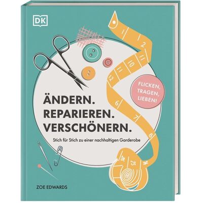 Dorling Kindersley Ändern. Reparieren. Verschönern, Ratgeber von Zoe Edwards Dorling Kindersley Ändern. Reparieren. Verschönern, Ratgeber von Zoe Edwards