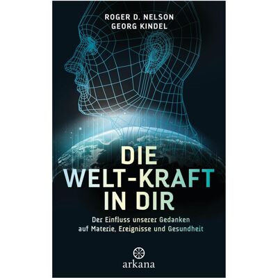 Arkana Die Welt-Kraft in dir, Hörbücher von Roger D. Nelson, Georg Kindel Arkana Die Welt-Kraft in dir, Hörbücher von Roger D. Nelson, Georg Kindel