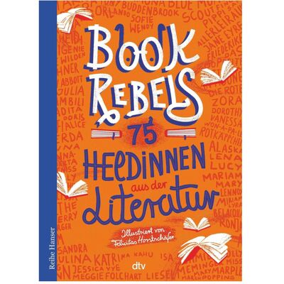 DTV Book Rebels - 75 Heldinnen aus der Literatur, Kinderbücher von Felicitas Horstschäfer, Annette Pehnt DTV Book Rebels - 75 Heldinnen aus der Literatur, Kinderbücher von Felicitas Horstschäfer, Annette Pehnt
