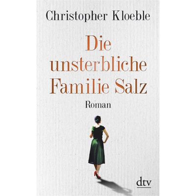 DTV Die unsterbliche Familie Salz, Belletristik von Christopher Kloeble DTV Die unsterbliche Familie Salz, Belletristik von Christopher Kloeble