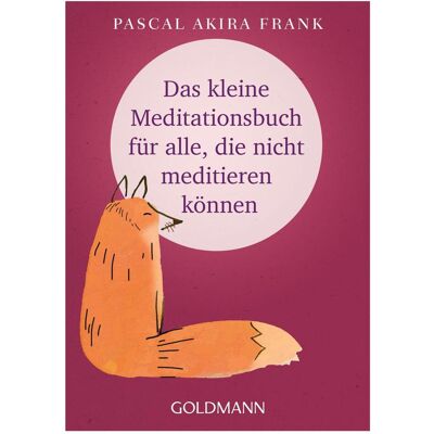 Goldmann Das kleine Meditationsbuch für alle, die nicht meditieren können, Ratgeber von Pascal Akira Frank Goldmann Das kleine Meditationsbuch für alle, die nicht meditieren können, Ratgeber von Pascal Akira Frank