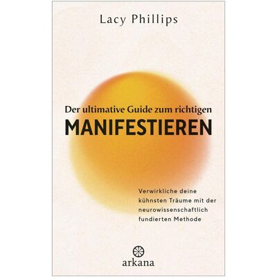 Arkana Der ultimative Guide zum richtigen Manifestieren, Ratgeber von Lacy Phillips Arkana Der ultimative Guide zum richtigen Manifestieren, Ratgeber von Lacy Phillips