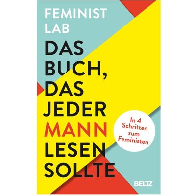 Beltz & Gelberg Das Buch, das jeder Mann lesen sollte, Ratgeber von Feminist Lab, Amy Herr, Aileen McKay, William McInerney, Miriam Steckl, Robert Peter, Martin Speer, Vincent-Immanuel Herr Beltz & Gelberg Das Buch, das jeder Mann lesen sollte, Ratgeber von Feminist Lab, Amy Herr, Aileen McKay, William McInerney, Miriam Steckl, Robert Peter, Martin Speer, Vincent-Immanuel Herr