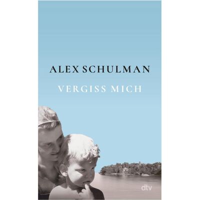 DTV Vergiss mich, Belletristik von Alex Schulman DTV Vergiss mich, Belletristik von Alex Schulman