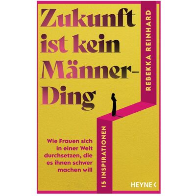 Heyne Zukunft ist kein Männerding, Sachbücher von Rebekka Reinhard Heyne Zukunft ist kein Männerding, Sachbücher von Rebekka Reinhard