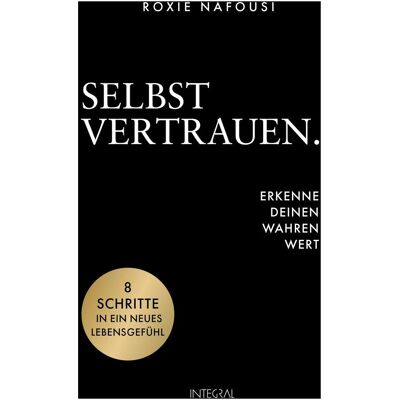 Integral Selbstvertrauen. Erkenne deinen wahren Wert, Ratgeber von Sabine Zürn, Roxie Nafousi Integral Selbstvertrauen. Erkenne deinen wahren Wert, Ratgeber von Sabine Zürn, Roxie Nafousi
