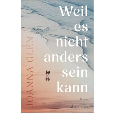 Arche Weil es nicht anders sein kann, Belletristik von Joanna Glen, Eva Kemper Arche Weil es nicht anders sein kann, Belletristik von Joanna Glen, Eva Kemper