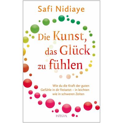 Integral Die Kunst, das Glück zu fühlen, Ratgeber von Safi Nidiaye Integral Die Kunst, das Glück zu fühlen, Ratgeber von Safi Nidiaye