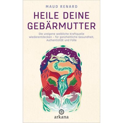 Arkana Heile deine Gebärmutter, Ratgeber von Maud Renard, Elisabeth Liebl Arkana Heile deine Gebärmutter, Ratgeber von Maud Renard, Elisabeth Liebl