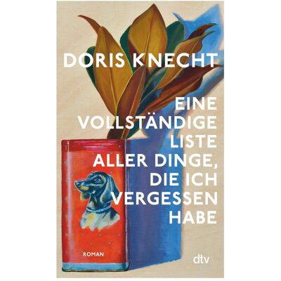 DTV Eine vollständige Liste aller Dinge, die ich vergessen habe, Belletristik von Doris Knecht DTV Eine vollständige Liste aller Dinge, die ich vergessen habe, Belletristik von Doris Knecht