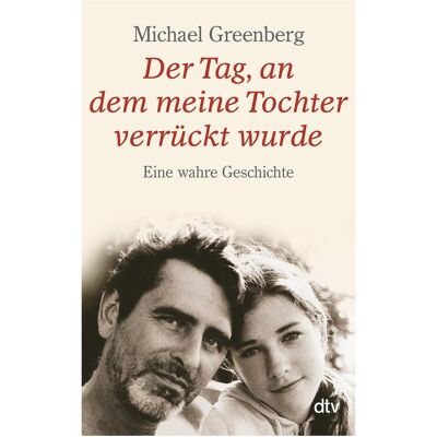 DTV Der Tag, an dem meine Tochter verrückt wurde, Belletristik von Michael Greenberg, Hans-Christian Oeser DTV Der Tag, an dem meine Tochter verrückt wurde, Belletristik von Michael Greenberg, Hans-Christian Oeser