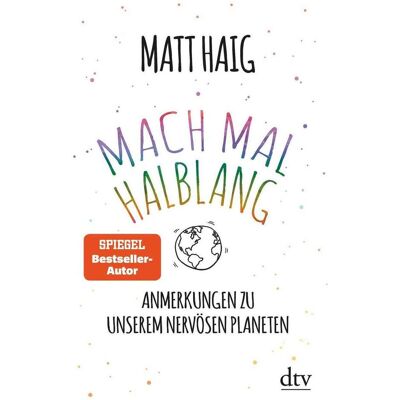 DTV Mach mal halblang. Anmerkungen zu unserem nervösen Planeten, Ratgeber von Matt Haig DTV Mach mal halblang. Anmerkungen zu unserem nervösen Planeten, Ratgeber von Matt Haig