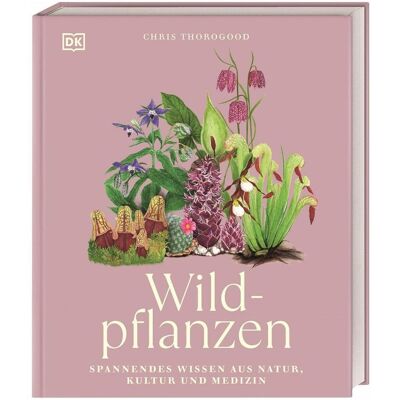 Dorling Kindersley Wildpflanzen, Ratgeber von Chris Thorogood Dorling Kindersley Wildpflanzen, Ratgeber von Chris Thorogood