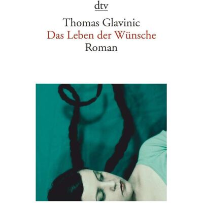 DTV Das Leben der Wünsche, Belletristik von Thomas Glavinic DTV Das Leben der Wünsche, Belletristik von Thomas Glavinic