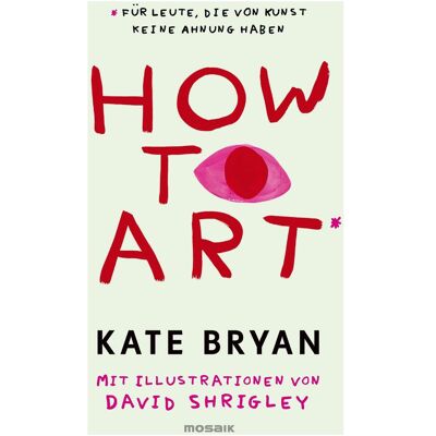 Mosaik How to Art*, Ratgeber von David Shrigley, Kate Bryan Mosaik How to Art*, Ratgeber von David Shrigley, Kate Bryan